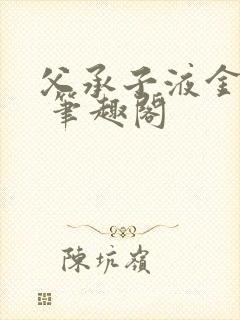 父承子液金银花 笔趣阁