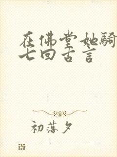 在佛堂她骑了他七回古言