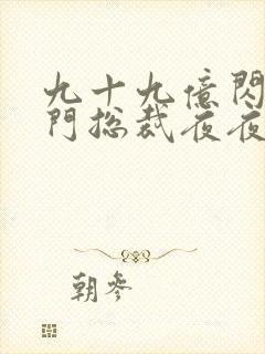 九十九亿闪婚豪门总裁夜夜忙免费阅读封面