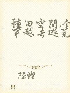 种田空间,全家穿越去逃荒