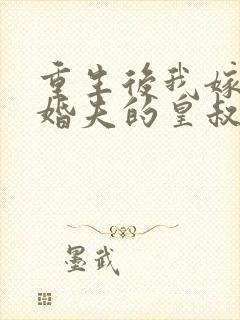 重生后我嫁给未婚夫的皇叔