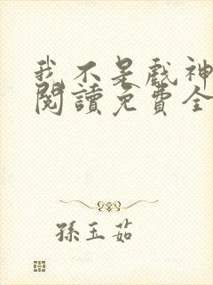 我不是戏神在线阅读免费全文