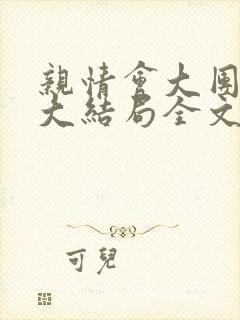 亲情会大团圆结大结局全文