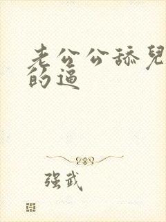 老公公舔儿媳妇的逼