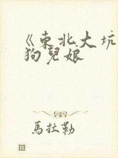 《东北大坑》续 狗儿娘