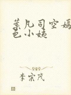 叶凡司空嫣然绝色小姨