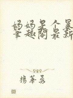 妈妈是个暴露狂笔趣阁最新章节更新封面