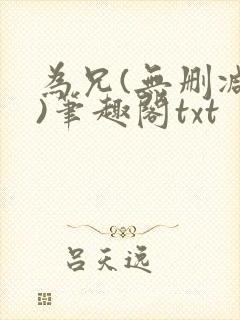 为兄(无删减版)笔趣阁txt