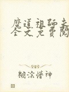 魔道祖师未删减全文免费阅读无错版