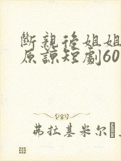 断亲后姐姐们求原谅短剧60集封面