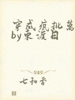 穿成疯批万人迷by东渡日