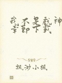 我不是戏神最新章节下载