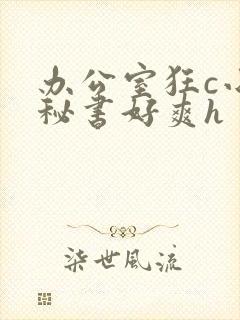 办公室狂c小雪秘书好爽h