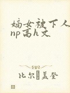 嫡女被下人凌虐np高h文