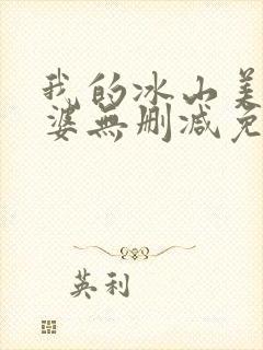 我的冰山美女老婆无删减免费阅读