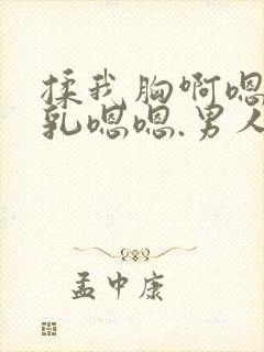 揉我胸啊嗯～吸乳嗯嗯.男人吸