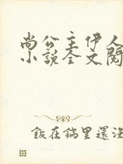 尚公主伊人睽睽小说全文阅读免费