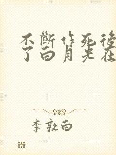不断作死后我成了白月光在线阅读