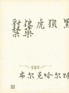 豺狼虎狈 黑色禁药