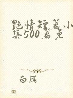 艳情短篇小说合集500篇免