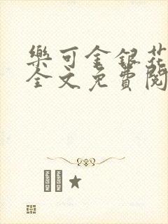 乐可金银花在线全文免费阅读无弹窗