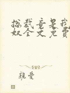 总裁竟是我的家奴全文免费阅读最新