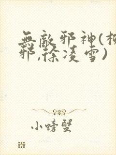 无敌邪神(柳无邪,徐凌雪)