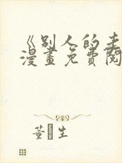 《别人的老婆》漫画免费阅读下拉式