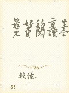 最好的重生李龙免费阅读全文