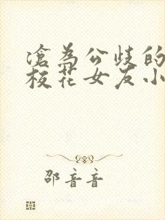 沧为公歧的清纯校花女友小说内容