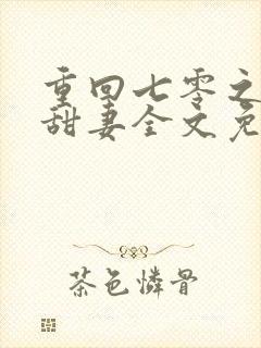 重回七零之蜜辣甜妻全文免费