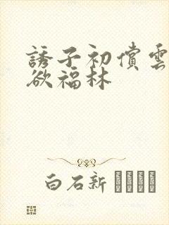 诱子初偿云雨孽欲福林
