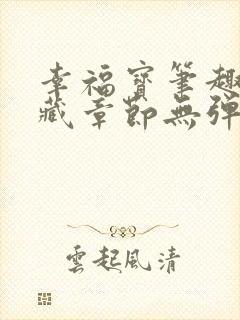 幸福宝笔趣阁隐藏章节无弹窗