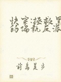 快穿:拯救黑化的偏执反派小说txt