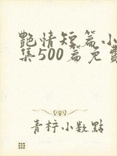 艳情短篇小说合集500篇免费