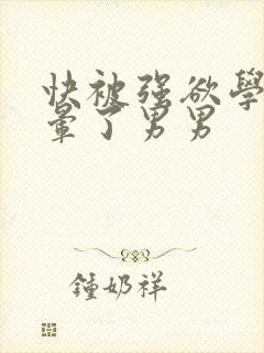 快被强欲学长c晕了男男