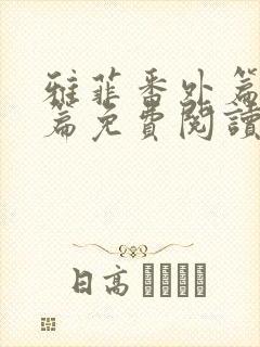 雅菲番外篇番外篇免费阅读全文最新