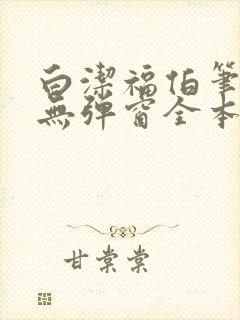 白洁福伯笔趣阁无弹窗全本