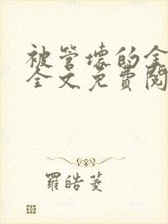 被管坏的金丝雀全文免费阅读笔趣阁