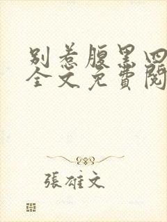 别惹腹黑四小姐全文免费阅读无弹窗小说