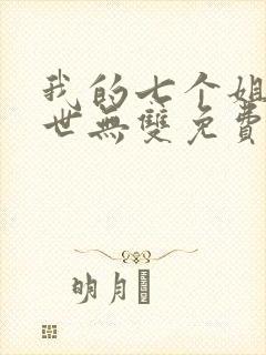 我的七个姐姐绝世无双免费