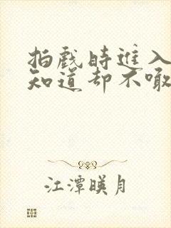 拍戏时进入导演知道却不喊停