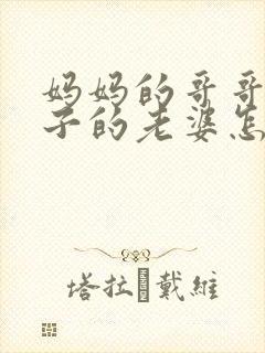 妈妈的哥哥的儿子的老婆怎么称呼