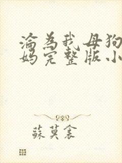 沦为我母狗的妈妈完整版小说