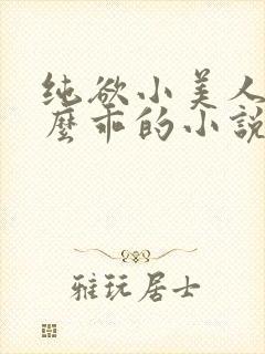 纯欲小美人他那么乖的小说免费阅读