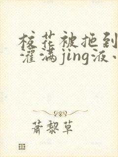 校花被拖到公厕灌满jing液小说