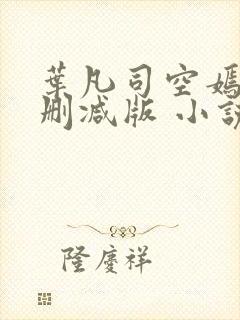 叶凡司空嫣然未删减版 小说