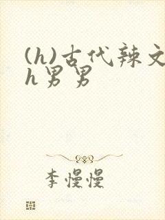 (h)古代辣文h男男