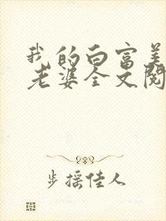我的白富美总裁老婆全文阅读
