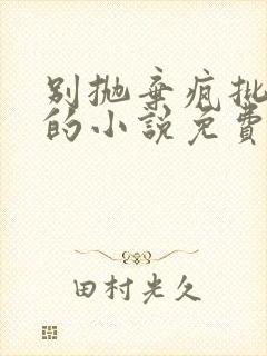 别抛弃疯批小狗的小说免费阅读全文